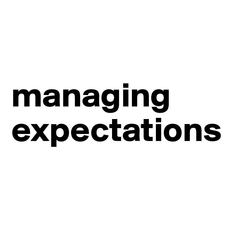 

managing    
expectations

