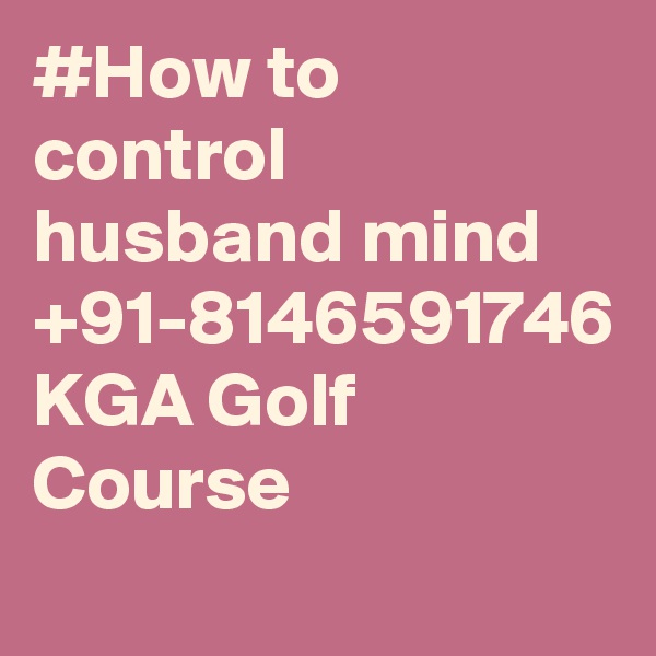 #How to control husband mind +91-8146591746 KGA Golf Course

