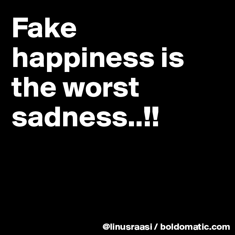 Fake happiness is the worst sadness..!!


