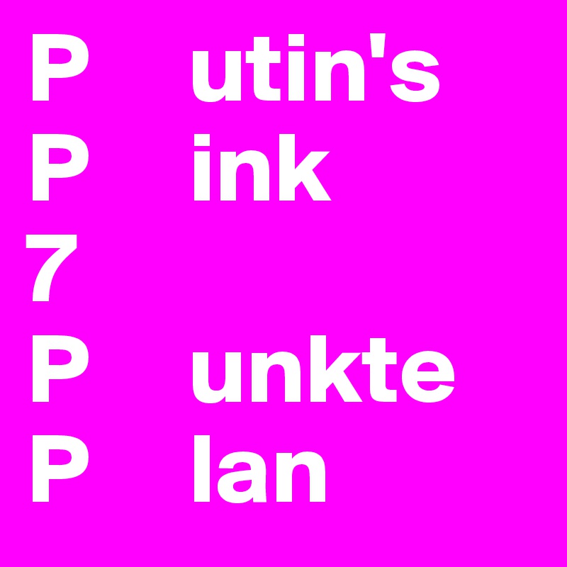 P     utin's
P     ink
7
P     unkte
P     lan
