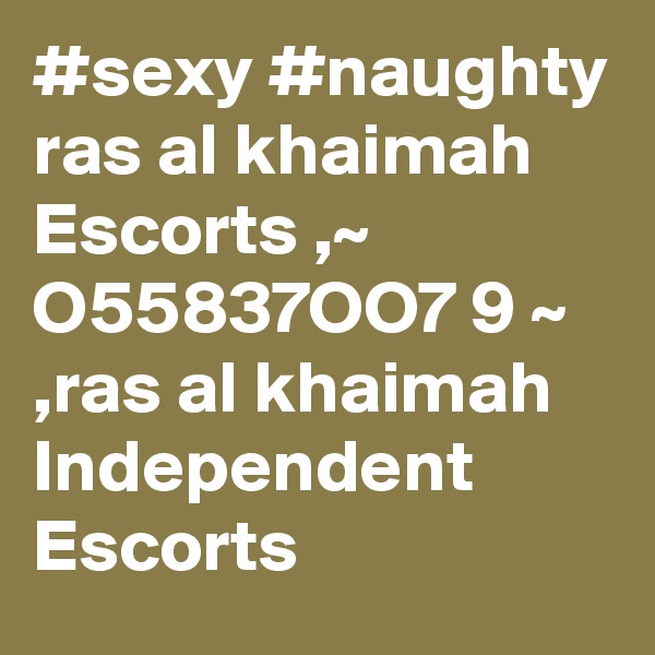 #sexy #naughty ras al khaimah Escorts ,~ O55837OO7 9 ~ ,ras al khaimah Independent Escorts