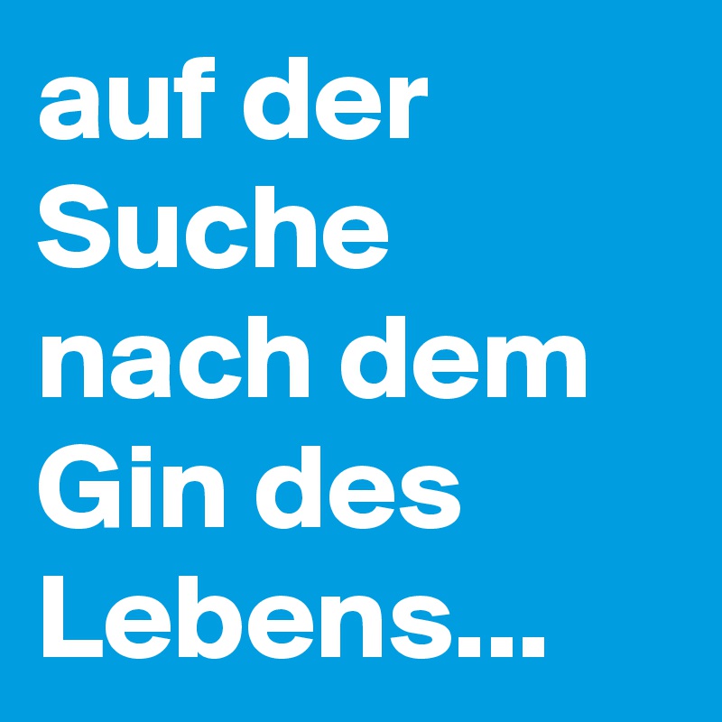 auf der Suche nach dem Gin des Lebens... 