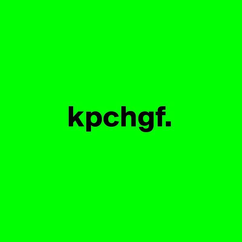 


         kpchgf.


