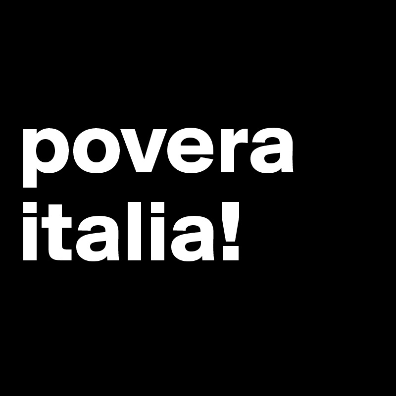 
povera italia!
