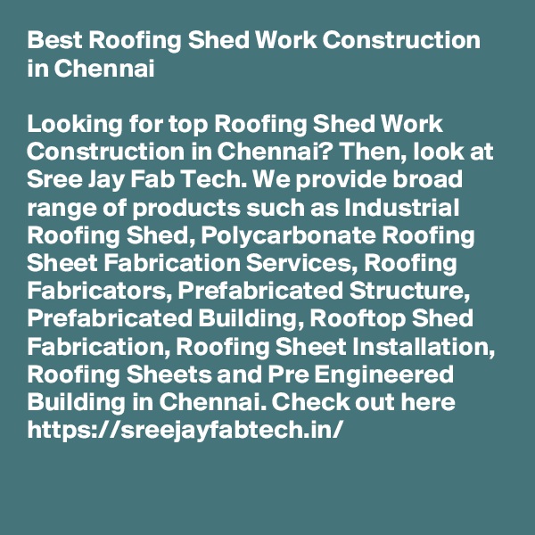Best Roofing Shed Work Construction in Chennai

Looking for top Roofing Shed Work Construction in Chennai? Then, look at Sree Jay Fab Tech. We provide broad range of products such as Industrial Roofing Shed, Polycarbonate Roofing Sheet Fabrication Services, Roofing Fabricators, Prefabricated Structure, Prefabricated Building, Rooftop Shed Fabrication, Roofing Sheet Installation, Roofing Sheets and Pre Engineered Building in Chennai. Check out here https://sreejayfabtech.in/ 