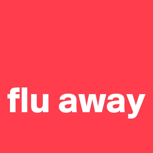 

flu away