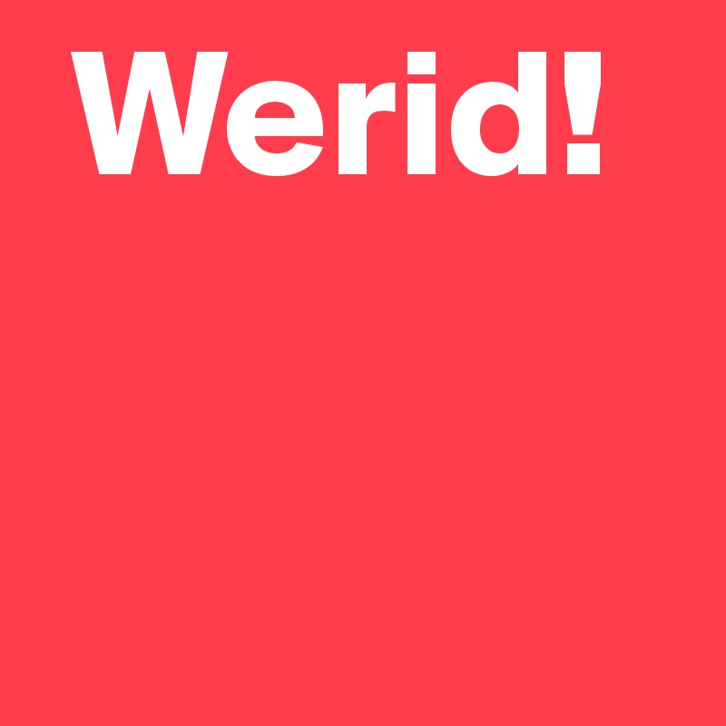  Werid!