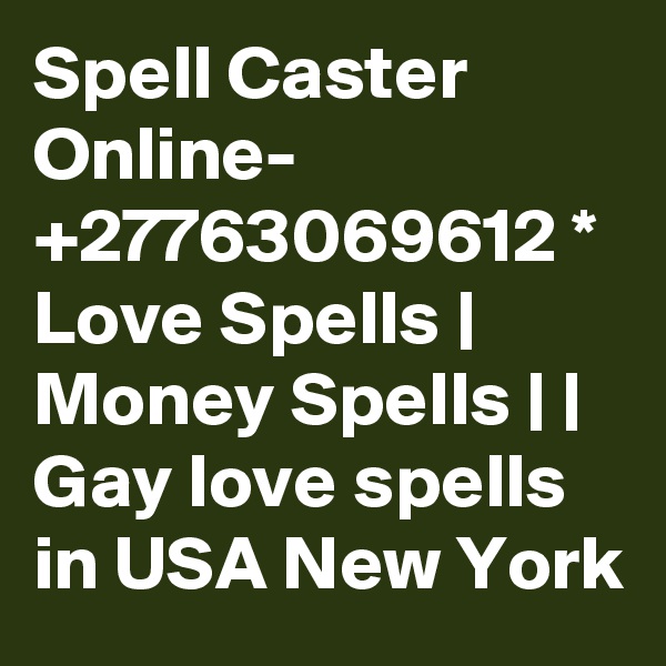 Spell Caster Online- +27763069612 * Love Spells | Money Spells | | Gay love spells in USA New York