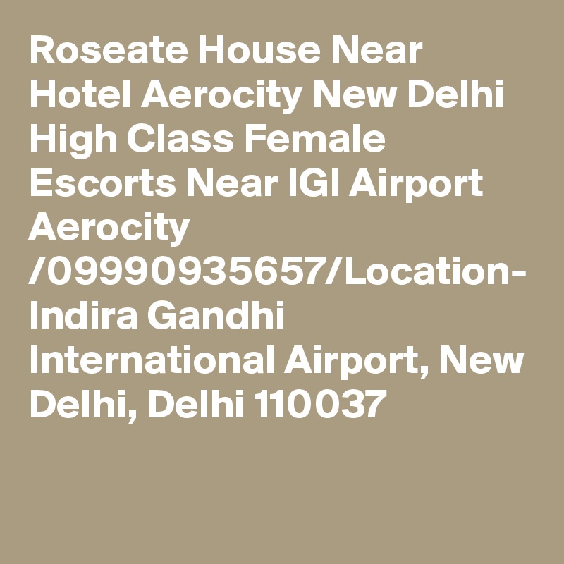 Roseate House Near Hotel Aerocity New Delhi High Class Female Escorts Near IGI Airport Aerocity /09990935657/Location- Indira Gandhi International Airport, New Delhi, Delhi 110037