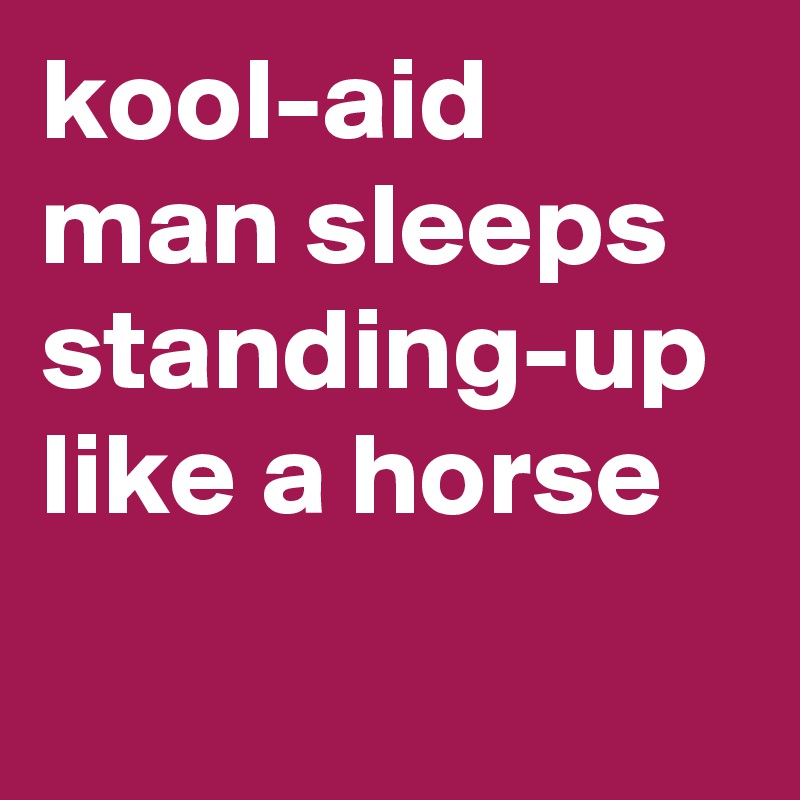 kool-aid man sleeps standing-up like a horse - Post by lukeoneil47 on ...