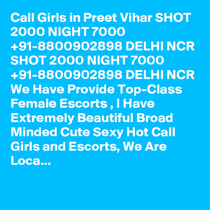 Call Girls in Preet Vihar SHOT 2000 NIGHT 7000 +91-8800902898 DELHI NCR SHOT 2000 NIGHT 7000 +91-8800902898 DELHI NCR We Have Provide Top-Class Female Escorts , I Have Extremely Beautiful Broad Minded Cute Sexy Hot Call Girls and Escorts, We Are Loca...

