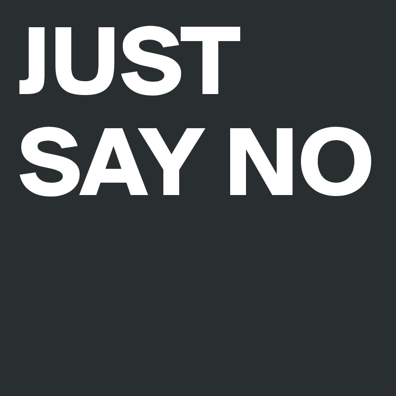 JUST SAY NO