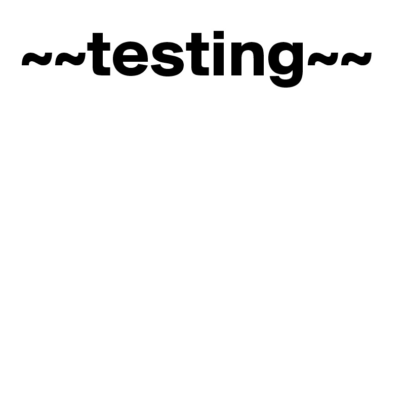 ~~testing~~