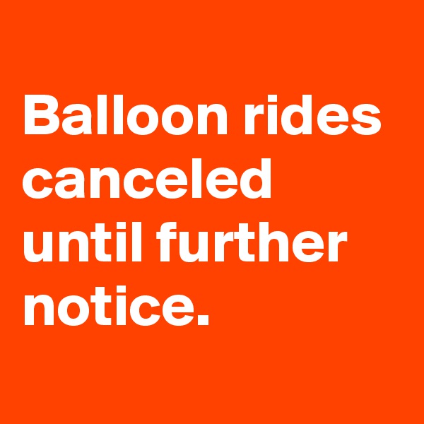 
Balloon rides canceled until further notice.
