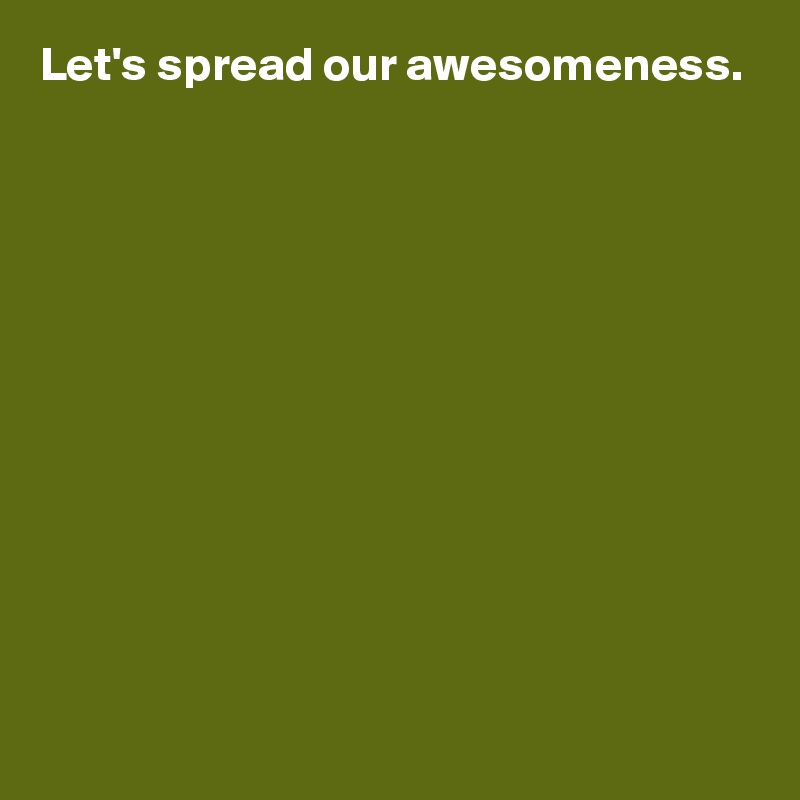 Let's spread our awesomeness.











