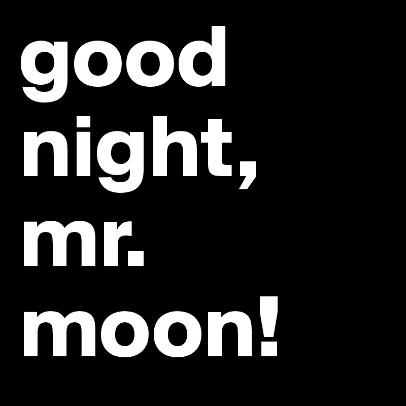 good night, mr. moon!