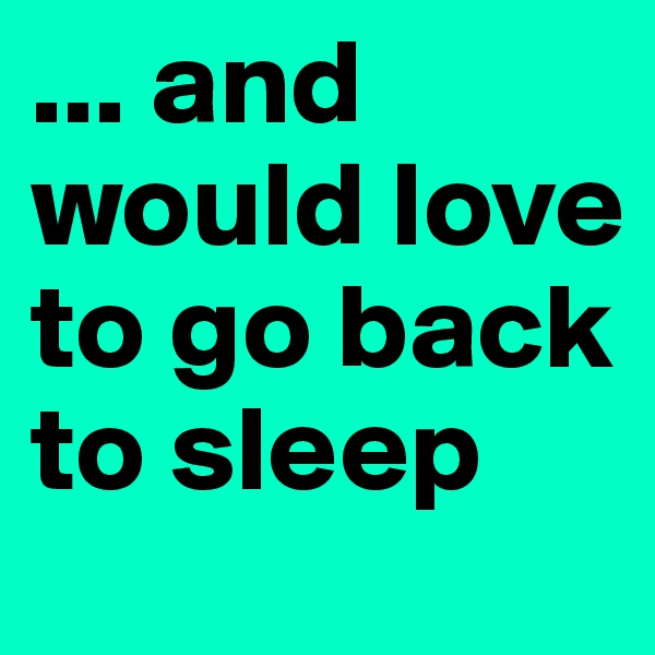... and would love to go back to sleep