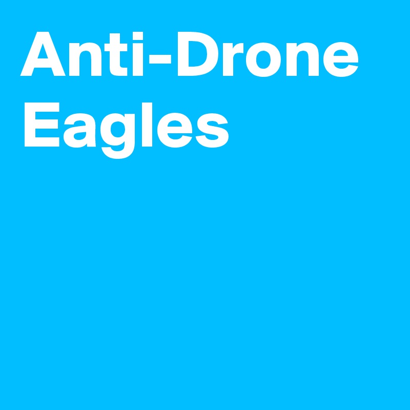 Anti-Drone Eagles