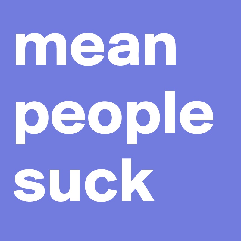 mean people suck