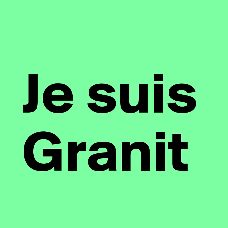 
 Je suis   
 Granit