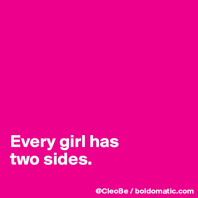 






Every girl has 
two sides.
