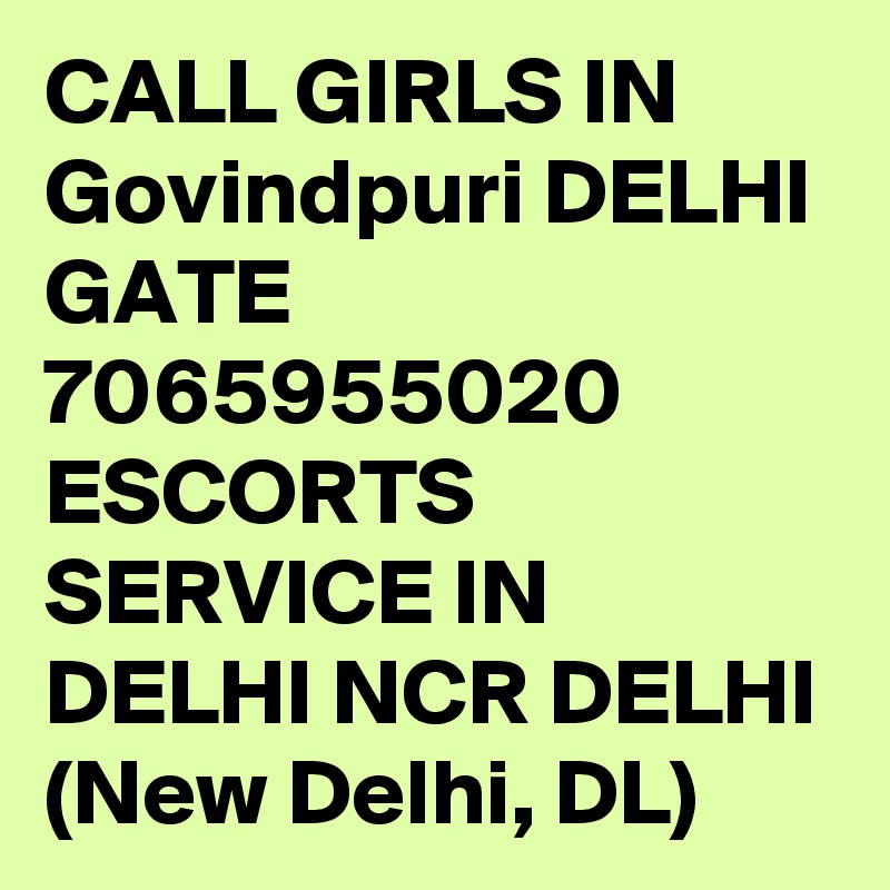CALL GIRLS IN Govindpuri DELHI GATE 7065955020 ESCORTS SERVICE IN DELHI NCR DELHI (New Delhi, DL)