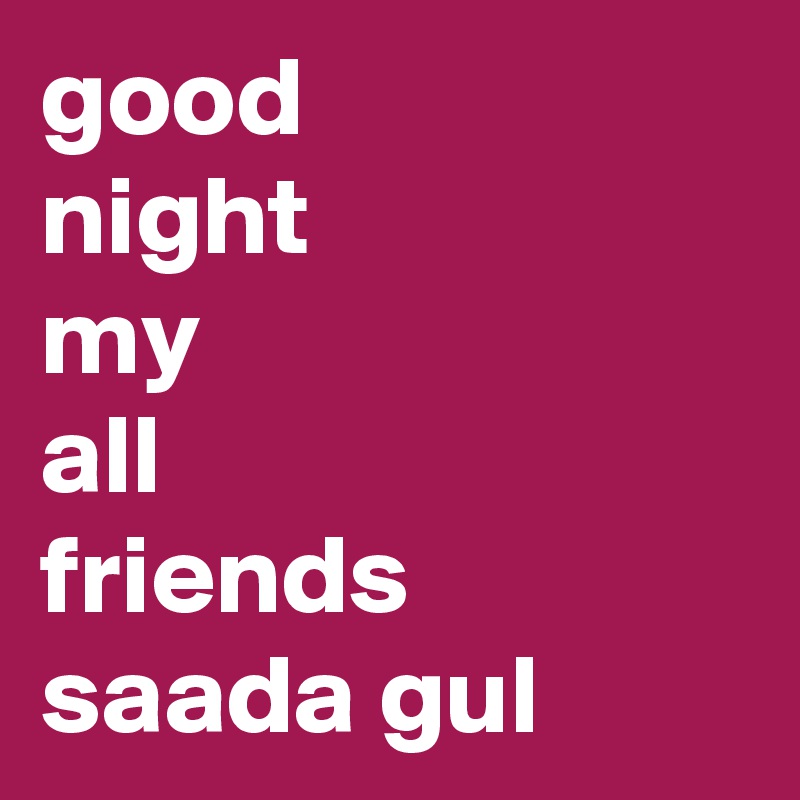 good
night
my
all
friends
saada gul