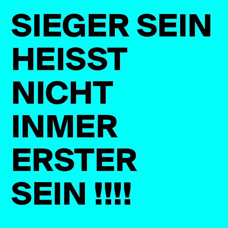 SIEGER SEIN HEISST NICHT INMER ERSTER SEIN !!!!