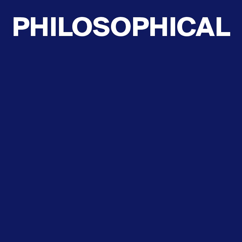 PHILOSOPHICAL





