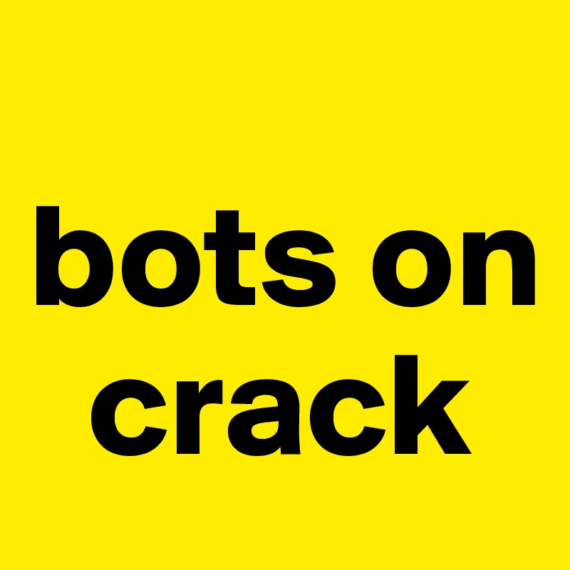 
bots on   
  crack