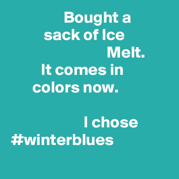 Bought a sack of Ice Melt.
It comes in colors now. 

I chose
#winterblues