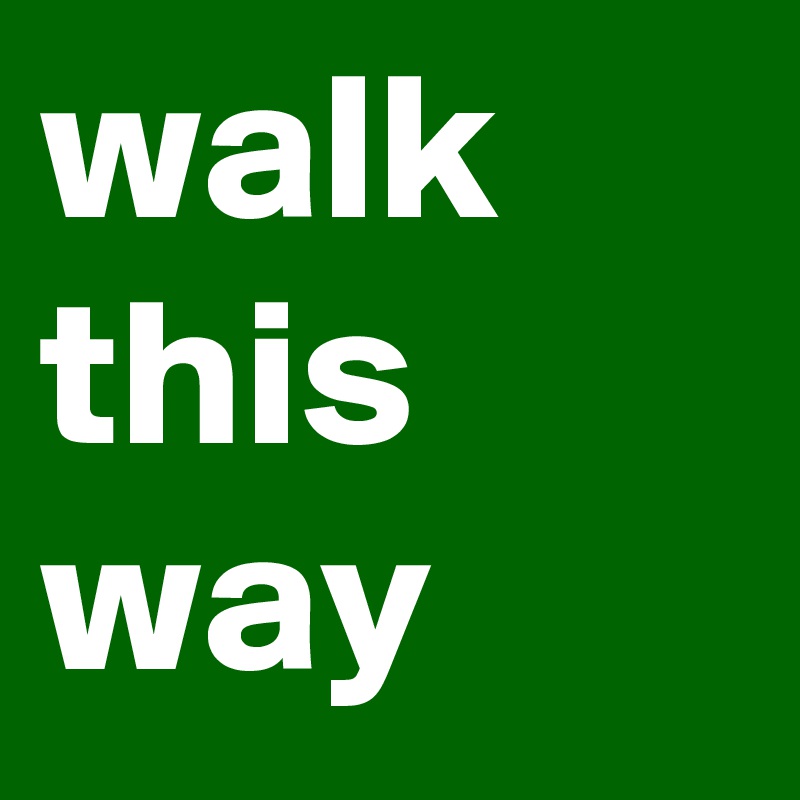 walk
this way