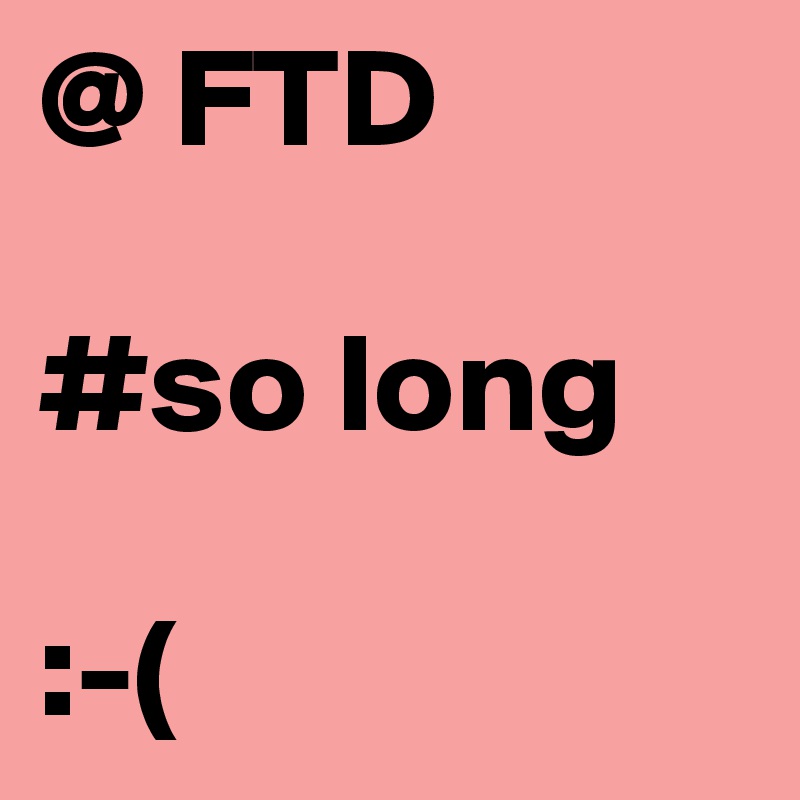 @ FTD 

#so long

:-(