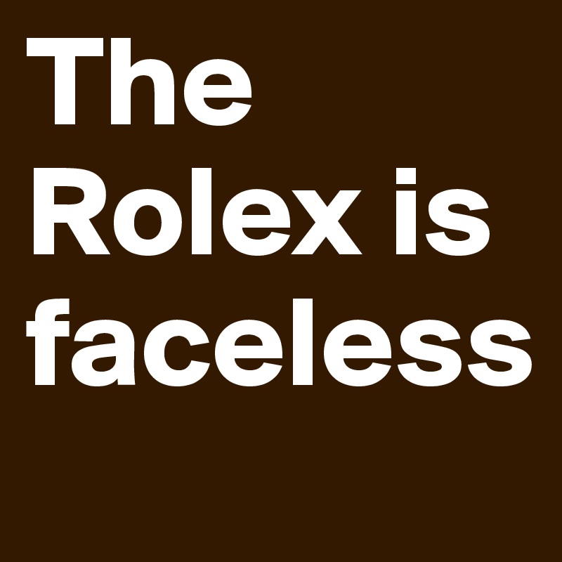 The Rolex is faceless
