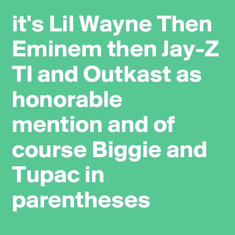 it's Lil Wayne Then Eminem then Jay-Z TI and Outkast as honorable mention and of course Biggie and Tupac in parentheses