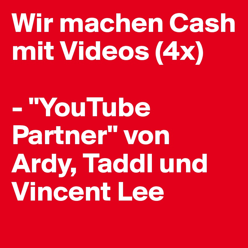 Wir machen Cash mit Videos (4x)

- "YouTube Partner" von Ardy, Taddl und Vincent Lee