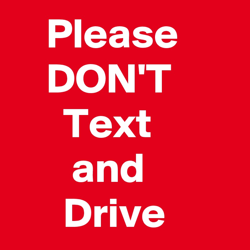     Please
    DON'T
      Text
       and
      Drive