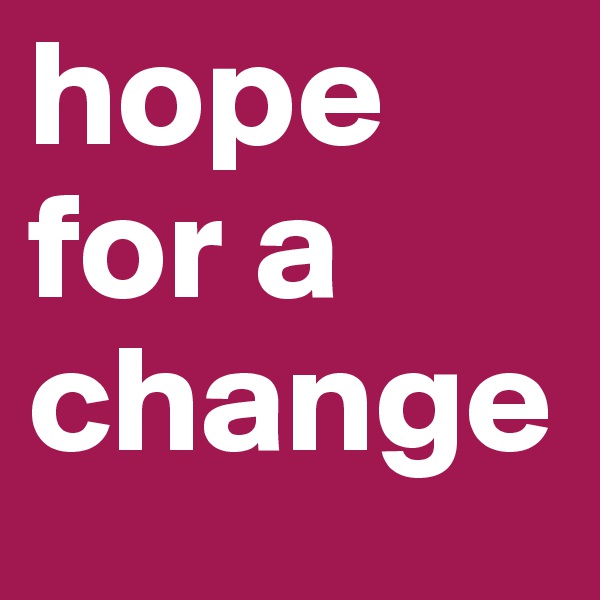 hope for a change