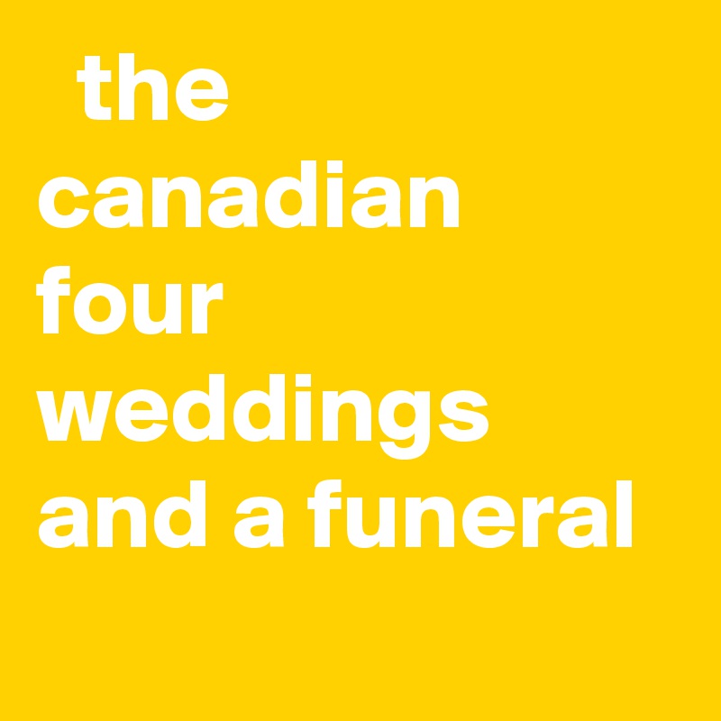   the canadian four weddings and a funeral
