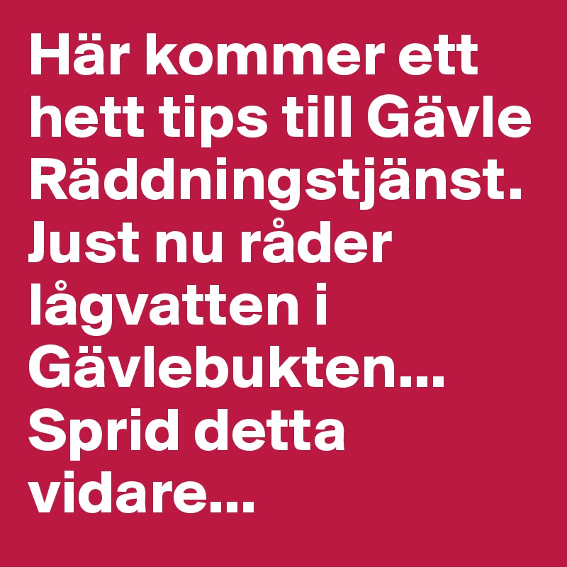 Här kommer ett hett tips till Gävle Räddningstjänst.
Just nu råder lågvatten i Gävlebukten... Sprid detta vidare...