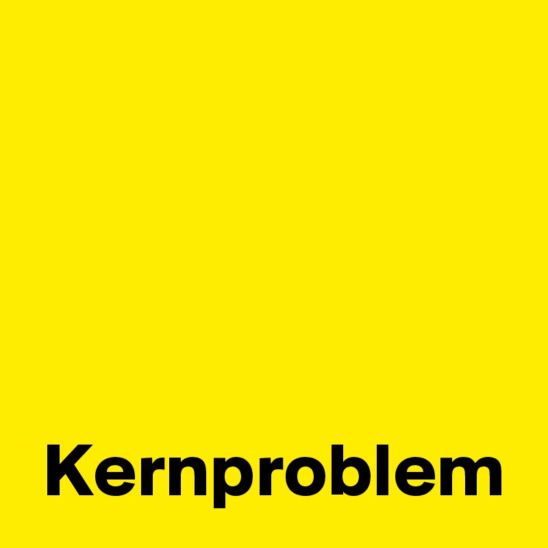 




 Kernproblem
