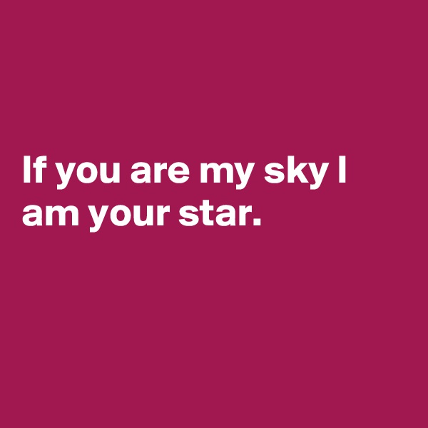 


If you are my sky I am your star.



