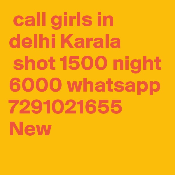  call girls in delhi Karala
 shot 1500 night 6000 whatsapp 7291021655 New 
