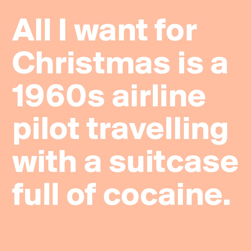 All I want for Christmas is a 1960s airline pilot travelling with a suitcase full of cocaine.