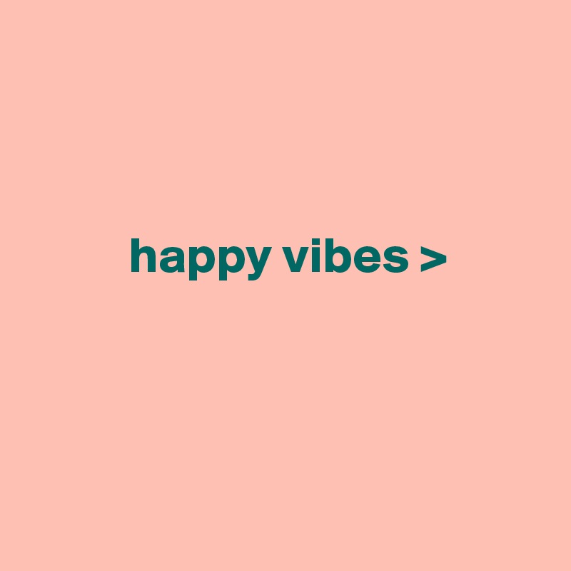 



          happy vibes >




