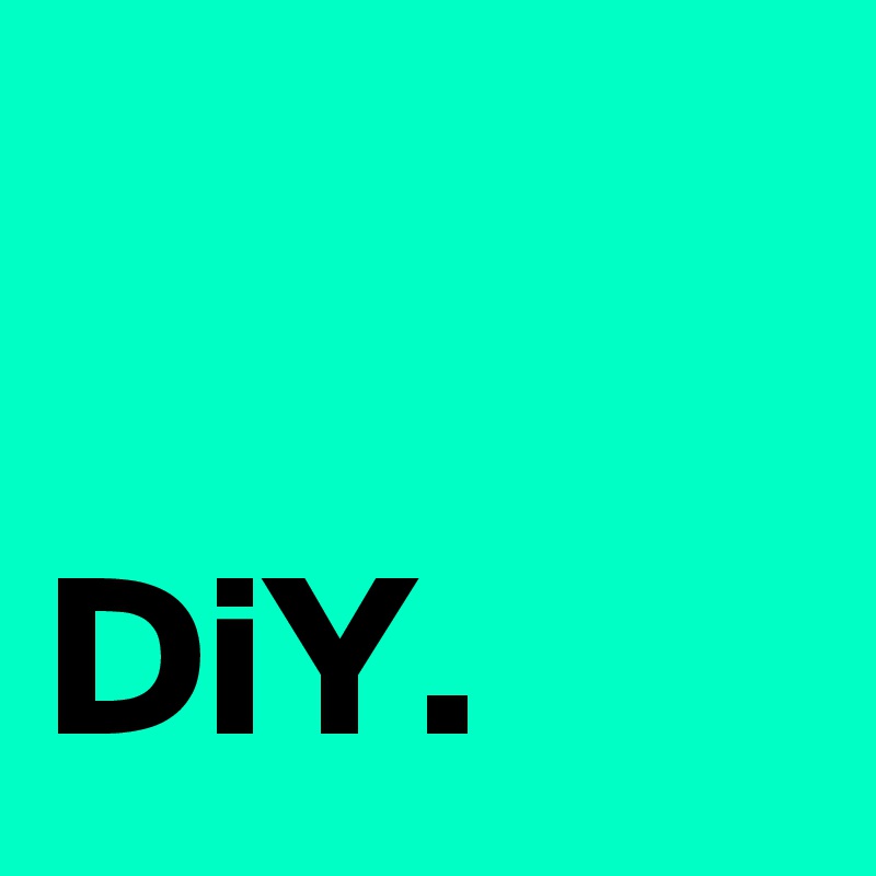 

DiY.