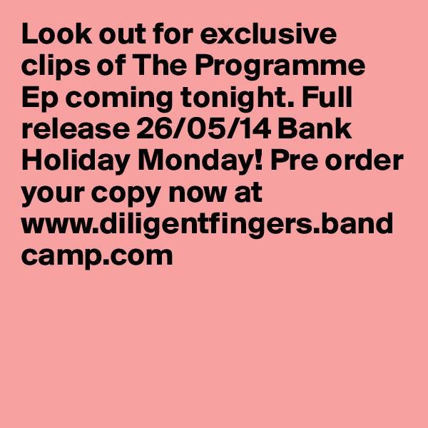 Look out for exclusive clips of The Programme Ep coming tonight. Full release 26/05/14 Bank Holiday Monday! Pre order your copy now at www.diligentfingers.bandcamp.com



