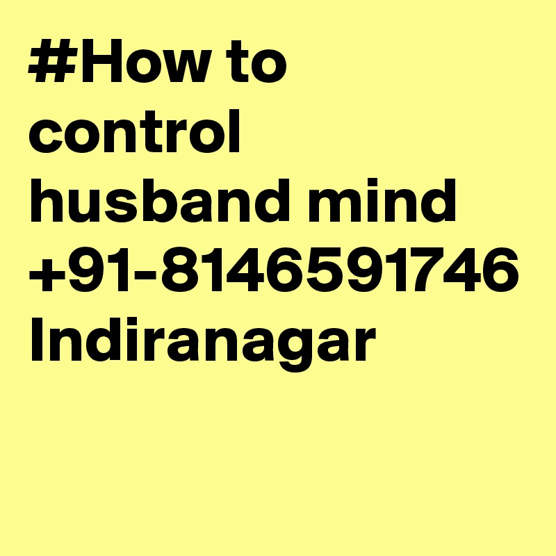 #How to control husband mind +91-8146591746 Indiranagar
