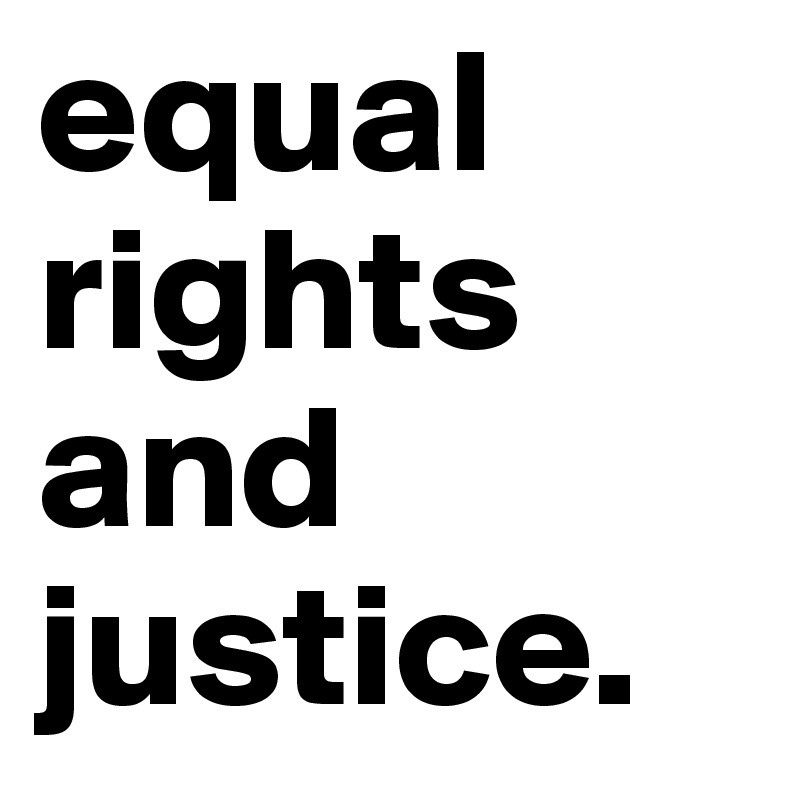 equal rights and justice.