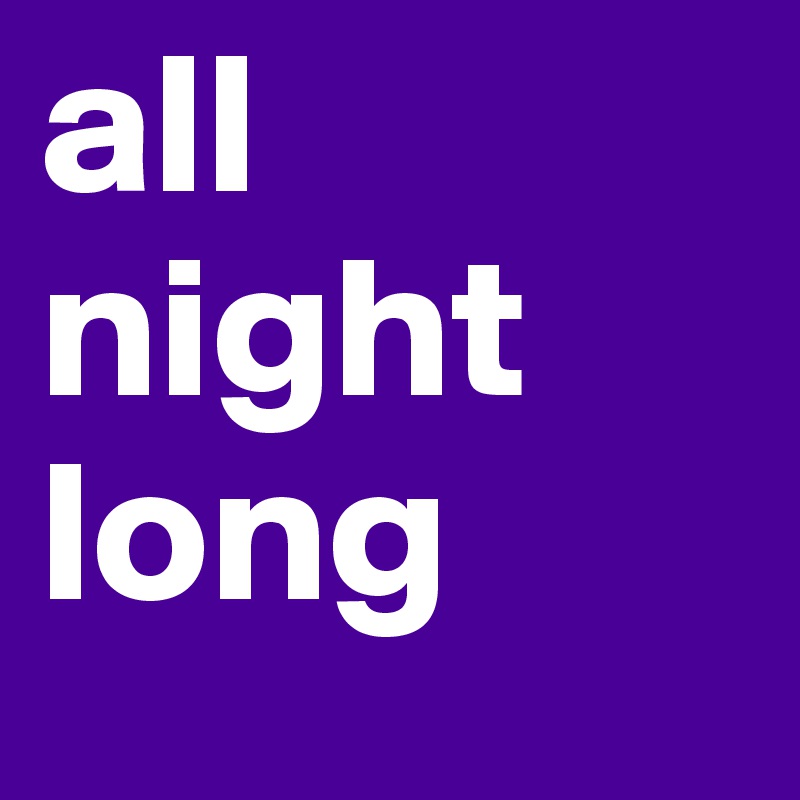 all night long